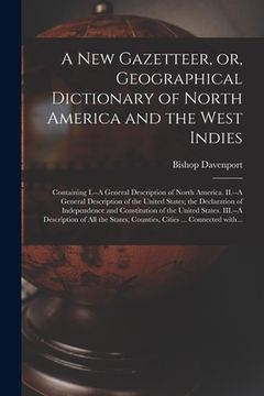 portada A New Gazetteer, or, Geographical Dictionary of North America and the West Indies [microform]: Containing I.--A General Description of North America.