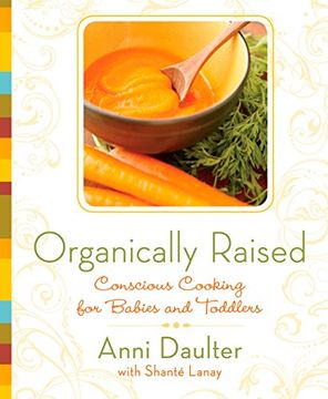 portada Organically Raised: Conscious Cooking for Babies and Toddlers: A Cookbook (en Inglés)