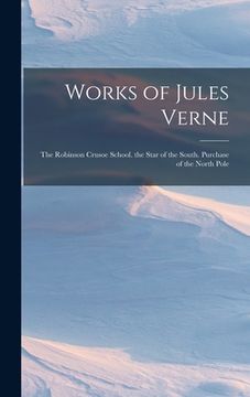 portada Works of Jules Verne: The Robinson Crusoe School. the Star of the South. Purchase of the North Pole (in English)