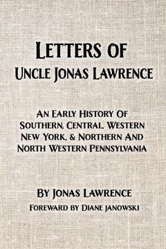 portada Letters of Uncle Jonas Lawrence: An Early History Of Southern, Central, Western New York, And Northern And North Western Pennsylvania (en Inglés)