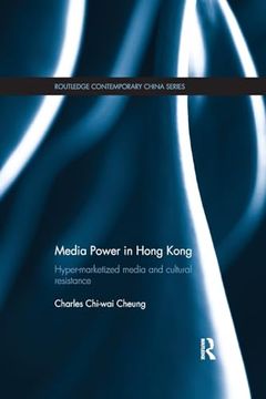 portada Media Power in Hong Kong: Hyper-Marketized Media and Cultural Resistance (Routledge Contemporary China Series) (en Inglés)