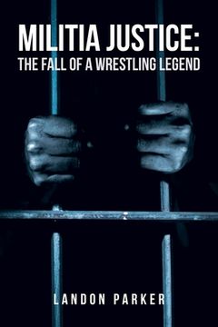 portada Militia Justice: The Fall of a Wrestling Legend (en Inglés)