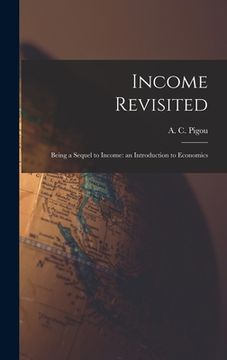 portada Income Revisited: Being a Sequel to Income: an Introduction to Economics