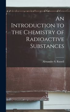 portada An Introduction to the Chemistry of Radioactive Substances (en Inglés)
