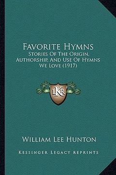 portada favorite hymns: stories of the origin, authorship, and use of hymns we love (1917) (in English)