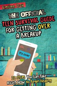 portada The Official Teen Survival Guide For Getting Over A Breakup: 22 Steps You Can Take Right Now to Begin Healing (en Inglés)