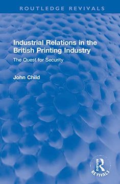 portada Industrial Relations in the British Printing Industry: The Quest for Security (Routledge Revivals) (en Inglés)