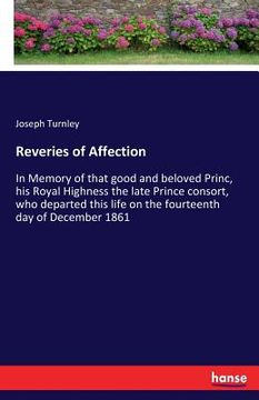 portada Reveries of Affection: In Memory of that good and beloved Princ, his Royal Highness the late Prince consort, who departed this life on the fo (en Inglés)