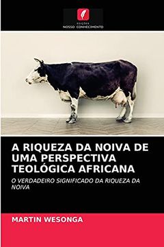 portada A Riqueza da Noiva de uma Perspectiva Teológica Africana: O Verdadeiro Significado da Riqueza da Noiva (en Portugués)