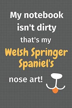 portada My Not Isn't Dirty That's my Welsh Springer Spaniel's Nose Art: For Welsh Springer Spaniel dog Fans 