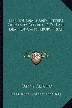 portada life, journals and letters of henry alford, d.d., late dean life, journals and letters of henry alford, d.d., late dean of canterbury (1873) of canter (in English)