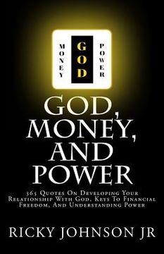 portada God, Money, and Power: 365 Quotes On Developing Your Relationship With God, Keys To Financial Freedom, And Understanding Power (en Inglés)