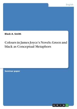 portada Colours in James Joyce's Novels. Green and black as Conceptual Metaphors (en Inglés)