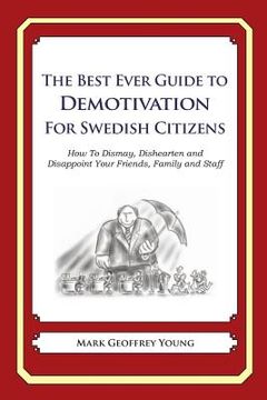 portada The Best Ever Guide to Demotivation for Swedish Citizens: How To Dismay, Dishearten and Disappoint Your Friends, Family and Staff (en Inglés)