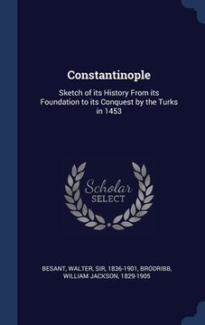 portada Constantinople: Sketch of its History From its Foundation to its Conquest by the Turks in 1453 (en Inglés)