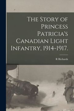 portada The Story of Princess Patricia's Canadian Light Infantry, 1914-1917.