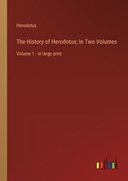 portada The History of Herodotus; In Two Volumes: Volume 1 - in large print (en Inglés)