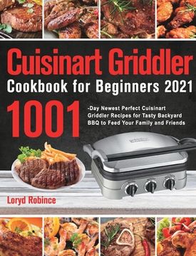 portada Cuisinart Griddler Cookbook for Beginners 2021: 1001-Day Newest Perfect Cuisinart Griddler Recipes for Tasty Backyard BBQ to Feed Your Family and Frie (en Inglés)