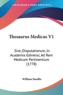 portada Thesaurus Medicus V1: Sive, Disputationum, In Academia Edinensi, Ad Rem Medicam Pertinentium (1778) (en Latin)