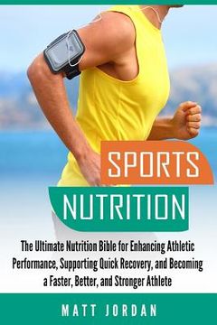 portada Sports Nutrition: The Ultimate Nutrition Bible for Enhancing Athletic Performance, Supporting Quick Recovery, and Becoming a Faster, Bet (en Inglés)