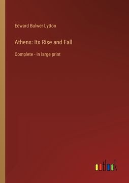 portada Athens: Its Rise and Fall: Complete - in large print (en Inglés)