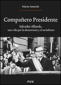 portada Compañero Presidente: Salvador Allende, una Vida por la Democracia y el Socialismo (Oberta) (in Spanish)
