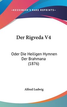 portada Der Rigveda V4: Oder Die Heiligen Hymnen Der Brahmana (1876) (en Alemán)