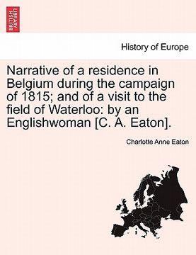 portada narrative of a residence in belgium during the campaign of 1815; and of a visit to the field of waterloo: by an englishwoman [c. a. eaton].