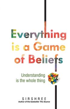 portada Everything is a Game of Beliefs - Understanding is the whole thing (en Inglés)