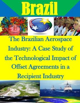 portada The Brazilian Aerospace Industry: A Case Study of the Technological Impact of Offset Agreements in a Recipient Industry (en Inglés)