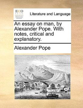 portada an essay on man, by alexander pope. with notes, critical and explanatory. (in English)