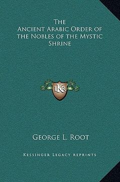 portada the ancient arabic order of the nobles of the mystic shrine (en Inglés)