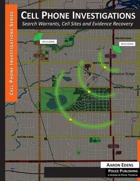 portada Cell Phone Investigations: Search Warrants, Cell Sites and Evidence Recovery