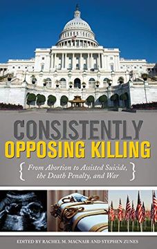 portada Consistently Opposing Killing: From Abortion to Assisted Suicide, the Death Penalty, and war (in English)