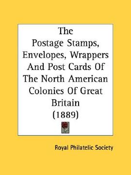 portada the postage stamps, envelopes, wrappers and post cards of the north american colonies of great britain (1889) (en Inglés)