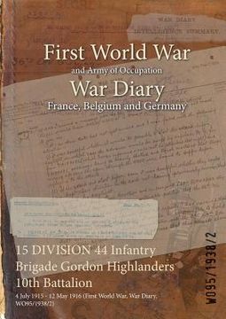 portada 15 DIVISION 44 Infantry Brigade Gordon Highlanders 10th Battalion: 4 July 1915 - 12 May 1916 (First World War, War Diary, WO95/1938/2)