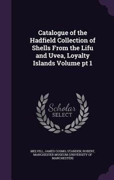 portada Catalogue of the Hadfield Collection of Shells From the Lifu and Uvea, Loyalty Islands Volume pt 1 (en Inglés)