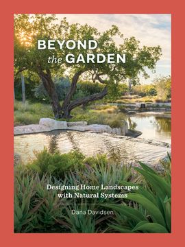 portada Beyond the Garden: Designing Home Landscapes With Natural Systems (en Inglés)