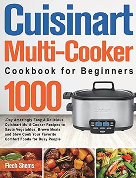 portada Cuisinart Multi-Cooker Cookbook for Beginners: 1000-Day Amazingly Easy & Delicious Cuisinart Multi-Cooker Recipes to Sauté Vegetables, Brown Meats and. Your Favorite Comfort Foods for Busy People (en Inglés)
