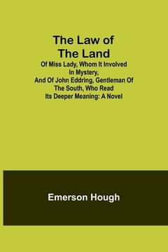 portada The Law of the Land; Of Miss Lady, Whom It Involved in Mystery, and of John Eddring, Gentleman of the South, Who Read Its Deeper Meaning (in English)
