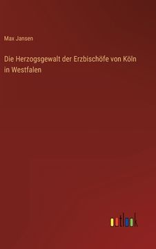 portada Die Herzogsgewalt der Erzbischöfe von Köln in Westfalen (in German)
