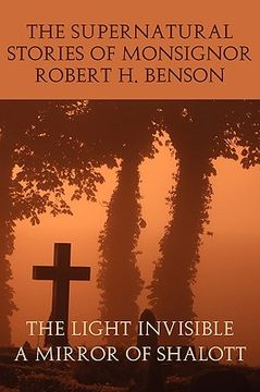 portada the supernatural stories of monsignor robert h. benson: the light invisible, a mirror of shalott (en Inglés)