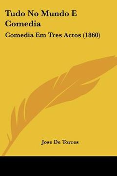 portada tudo no mundo e comedia: comedia em tres actos (1860) (en Inglés)