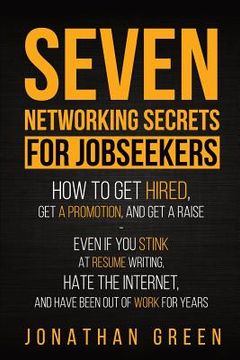 portada Seven Networking Secrets for Jobseekers: How to Get Hired, Get a Promotion, and Get a Raise - Even if you Stink at Resume Writing, Hate the Internet, (en Inglés)