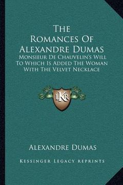 portada the romances of alexandre dumas: monsieur de chauvelin's will to which is added the woman with the velvet necklace (en Inglés)