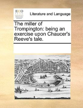 portada the miller of trompington: being an exercise upon chaucer's reeve's tale. (in English)