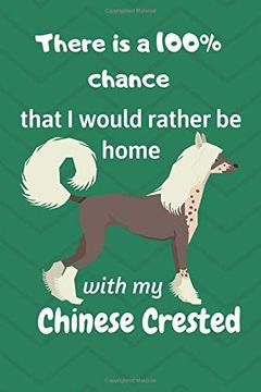portada There is a 100% Chance That i Would Rather be Home With my Chinese Crested Dog: For Chinese Crested dog Fans (in English)
