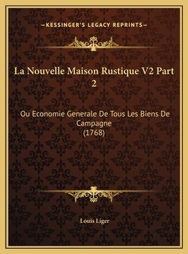 portada La Nouvelle Maison Rustique V2 Part 2: Ou Economie Generale De Tous Les Biens De Campagne (1768) (in French)