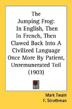 portada the jumping frog: in english, then in french, then clawed back into a civilized language once more by patient, unremunerated toil (1903) (en Inglés)