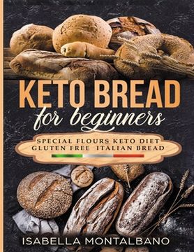 portada Keto Bread for beginners: a Guide to Keto Diet, low carb flours, italian baked recipes, to lose weight without lose life energy, eating deliciou